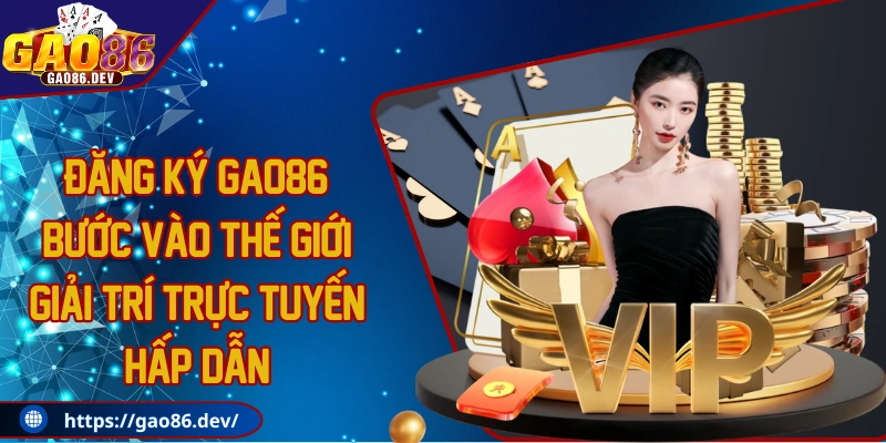 Đăng ký GAO86: Bước vào thế giới giải trí trực tuyến hấp dẫn