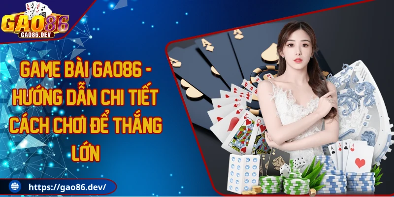Game bài GAO86 - Hướng dẫn chi tiết cách chơi để thắng lớn