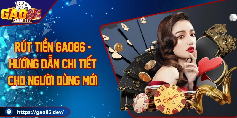 Rút tiền GAO86 - Hướng dẫn chi tiết cho người dùng mới