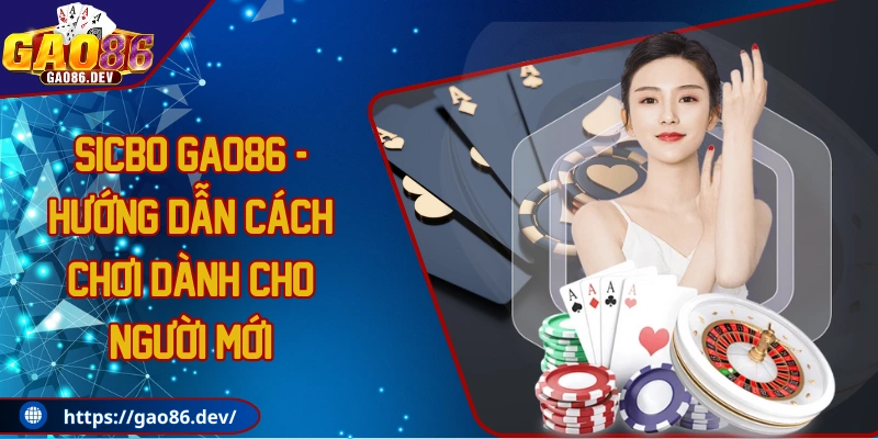 Sicbo GAO86 - Hướng dẫn cách chơi chi tiết dành cho người mới
